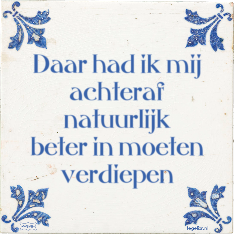 Daar had ik mij achteraf natuurlijk beter in moeten verdiepen - Online tegeltjes bakken