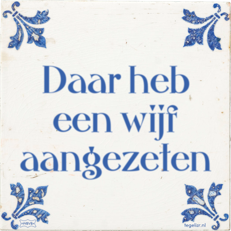 Daar heb een wijf aangezeten - Online tegeltjes bakken
