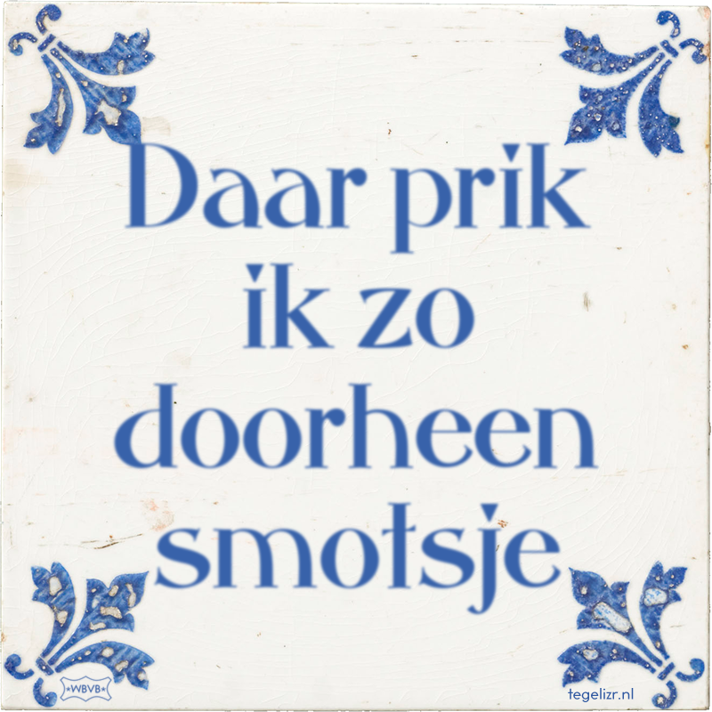Daar prik ik zo doorheen smotsje - Online tegeltjes bakken