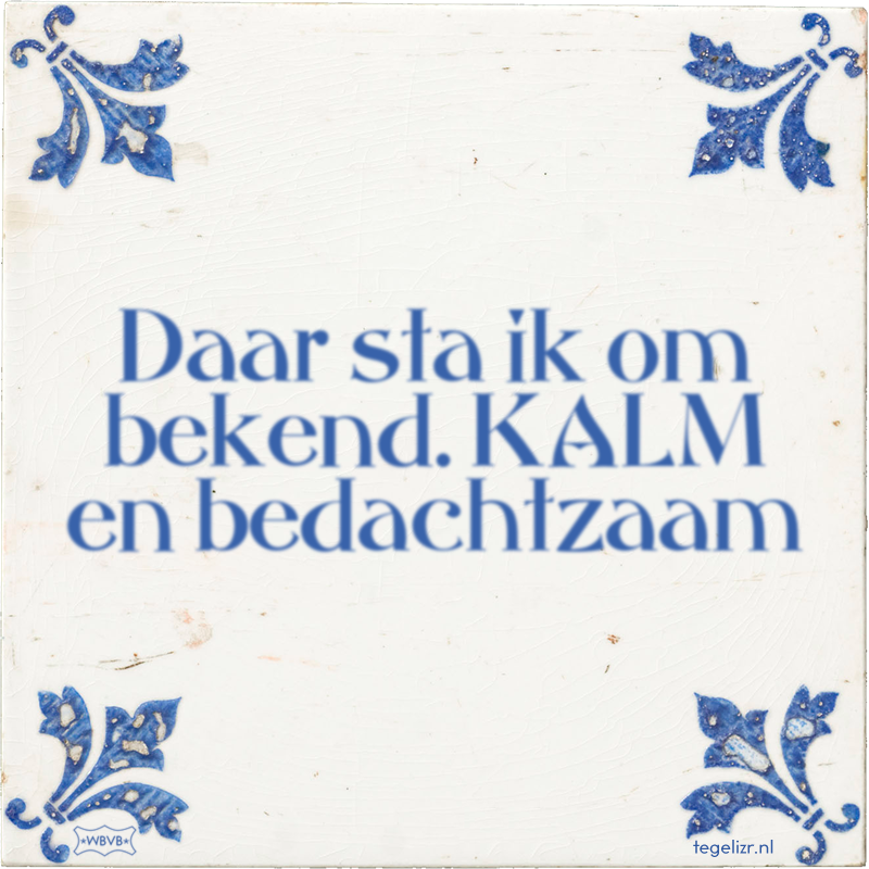 Daar sta ik om bekend. KALM en bedachtzaam - Online tegeltjes bakken