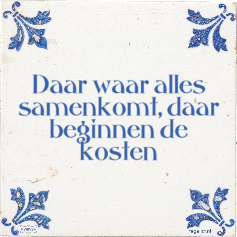 Daar waar alles samenkomt, daar beginnen de kosten - Online tegeltjes bakken