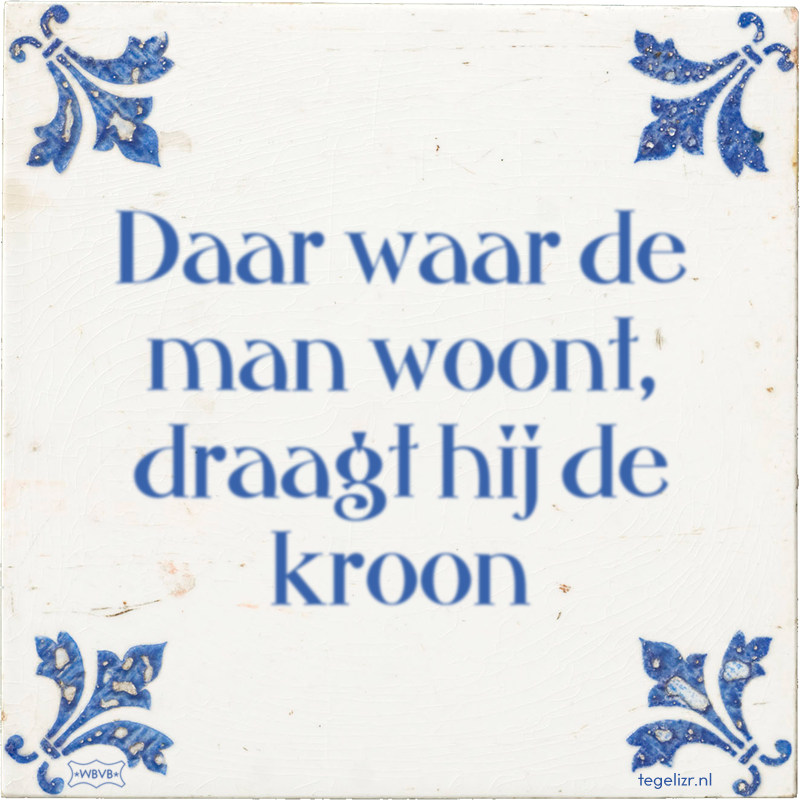 Daar waar de man woont, draagt hij de kroon - Online tegeltjes bakken