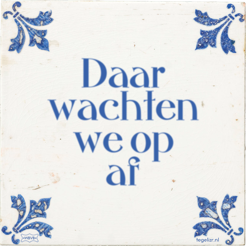Daar wachten we op af - Online tegeltjes bakken