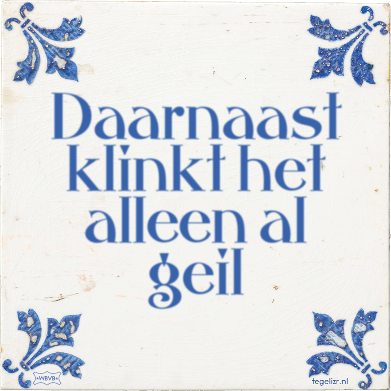 Daarnaast klinkt het alleen al geil - Online tegeltjes bakken