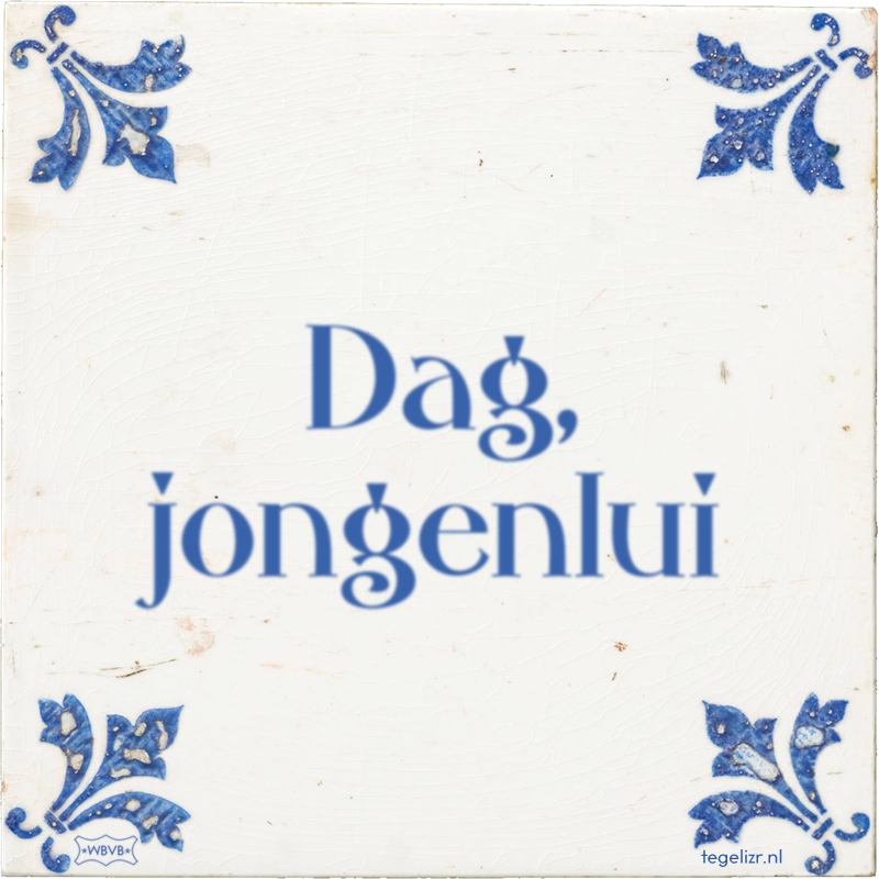 Dag, jongenlui - Online tegeltjes bakken