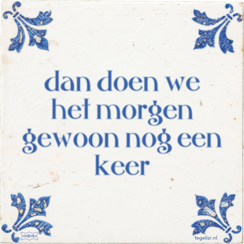 dan doen we het morgen gewoon nog een keer - Online tegeltjes bakken