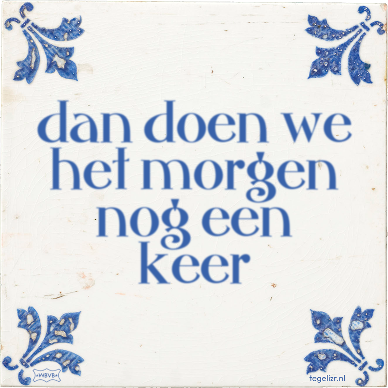 dan doen we het morgen nog een keer - Online tegeltjes bakken
