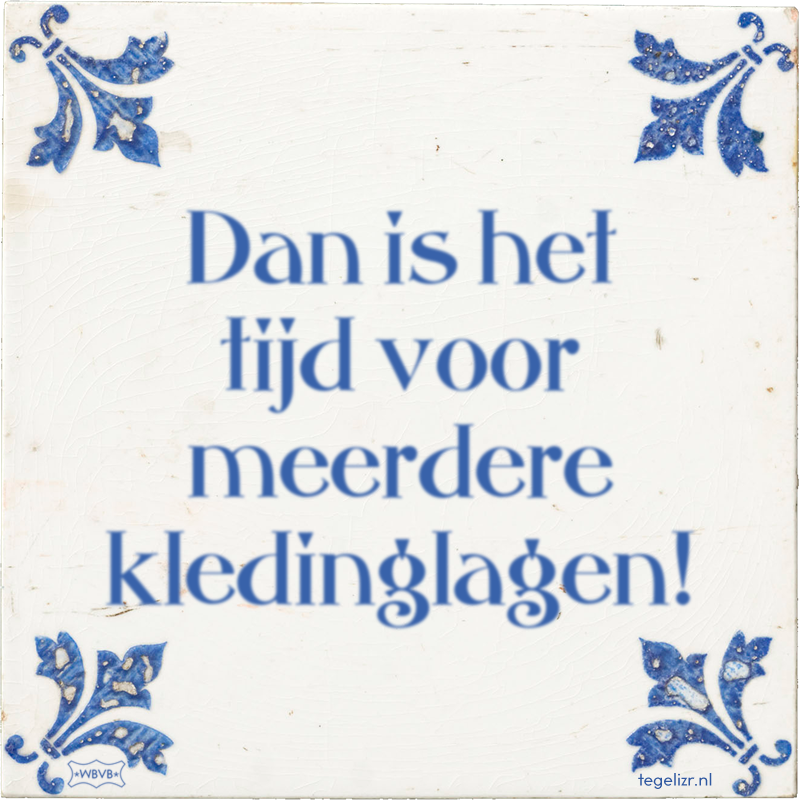 Dan is het tijd voor meerdere kledinglagen! - Online tegeltjes bakken