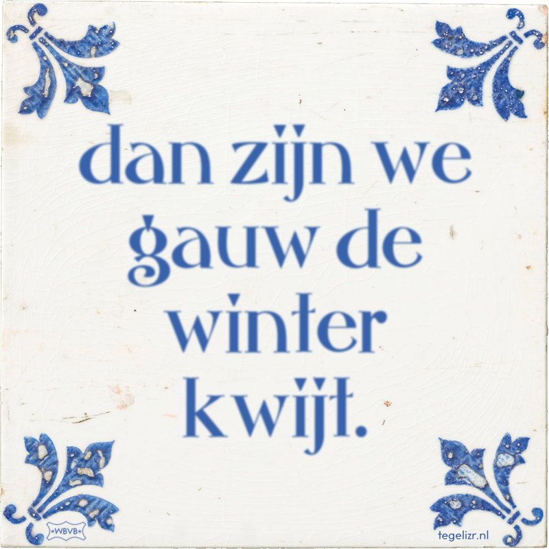 dan zijn we gauw de winter kwijt. - Online tegeltjes bakken