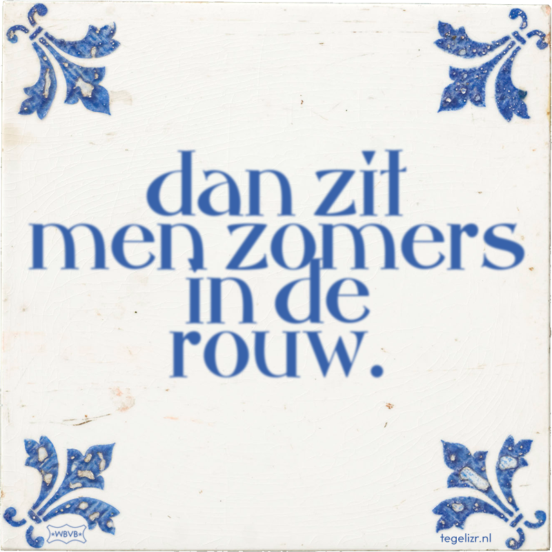 dan zit men zomers in de rouw. - Online tegeltjes bakken