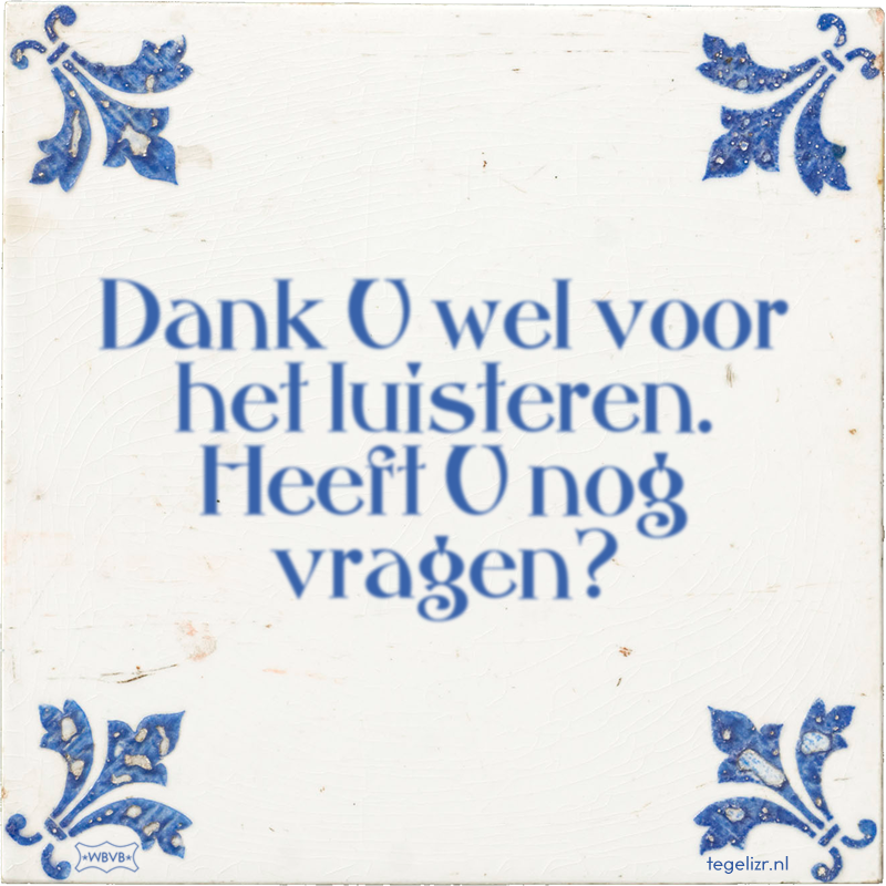 Dank U wel voor het luisteren. Heeft U nog vragen? - Online tegeltjes bakken