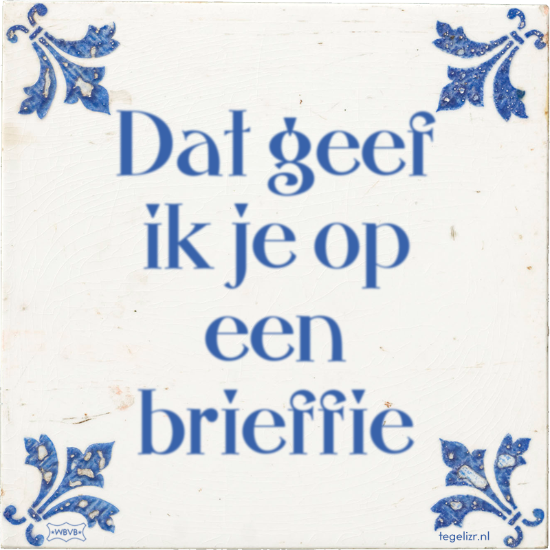 Dat geef ik je op een brieffie - Online tegeltjes bakken