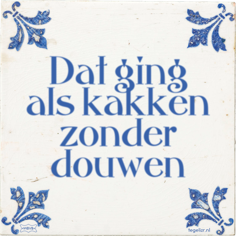 Dat ging als kakken zonder douwen - Online tegeltjes bakken
