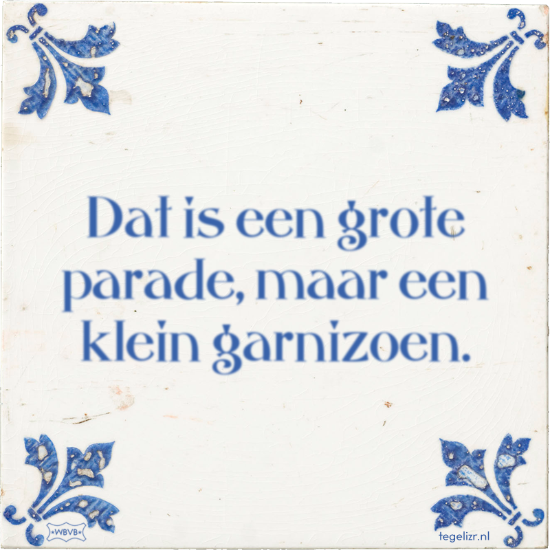 Dat is een grote parade, maar een klein garnizoen. - Online tegeltjes bakken
