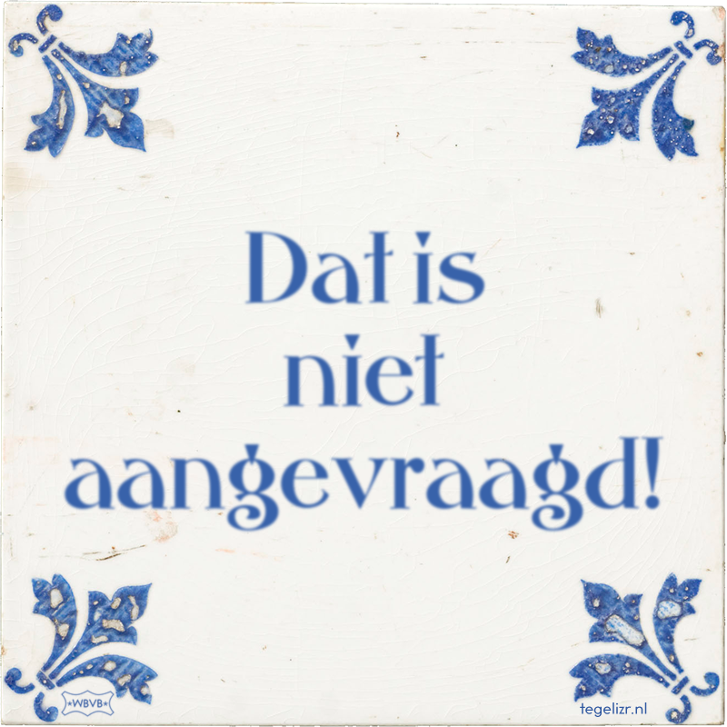 Dat is niet aangevraagd! - Online tegeltjes bakken
