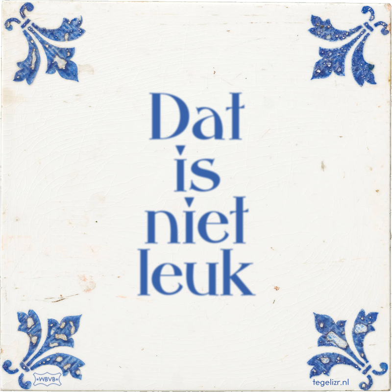 Dat is niet leuk - Online tegeltjes bakken