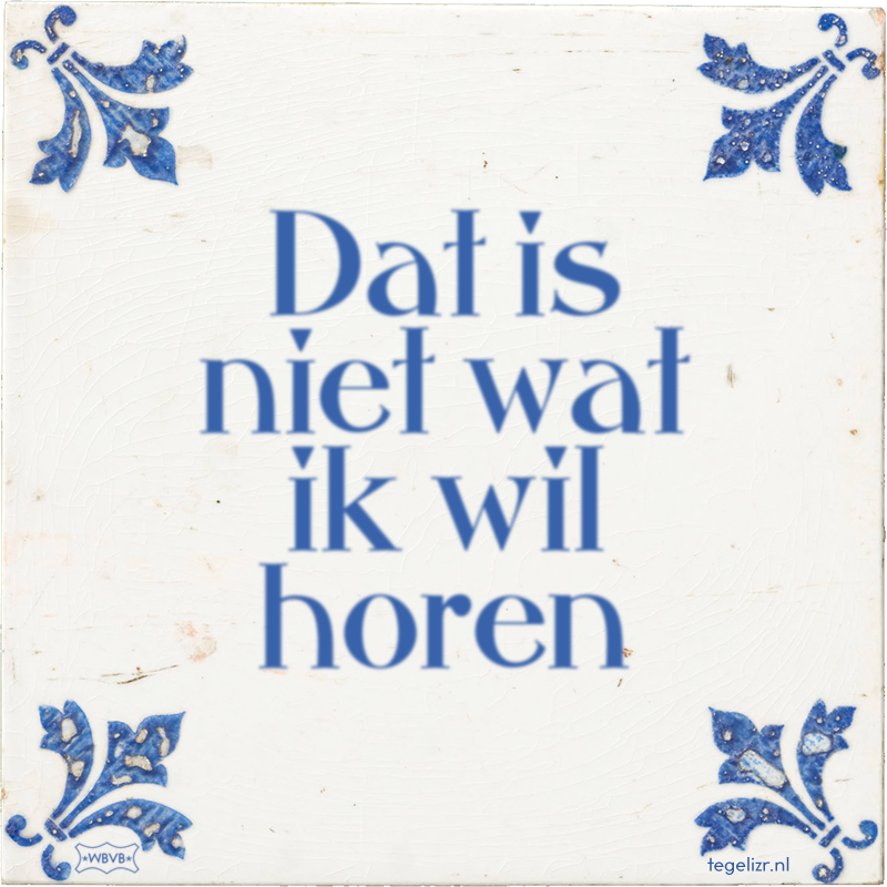 Dat is niet wat ik wil horen - Online tegeltjes bakken