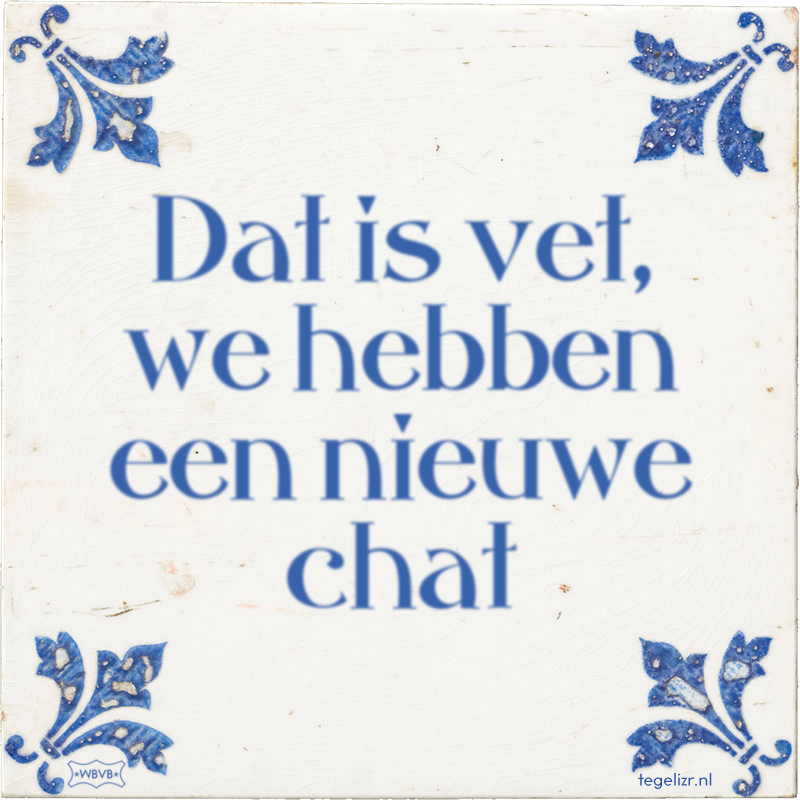 Dat is vet, we hebben een nieuwe chat - Online tegeltjes bakken