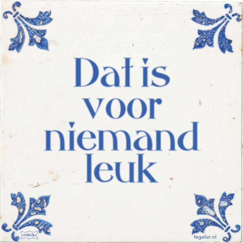 Dat is voor niemand leuk - Online tegeltjes bakken