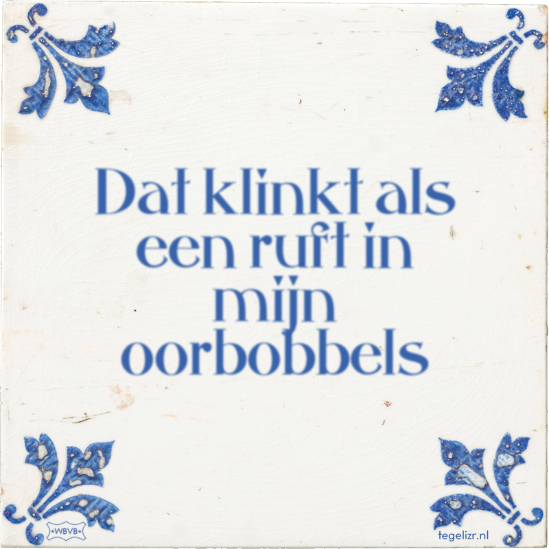 Dat klinkt als een ruft in mijn oorbobbels - Online tegeltjes bakken