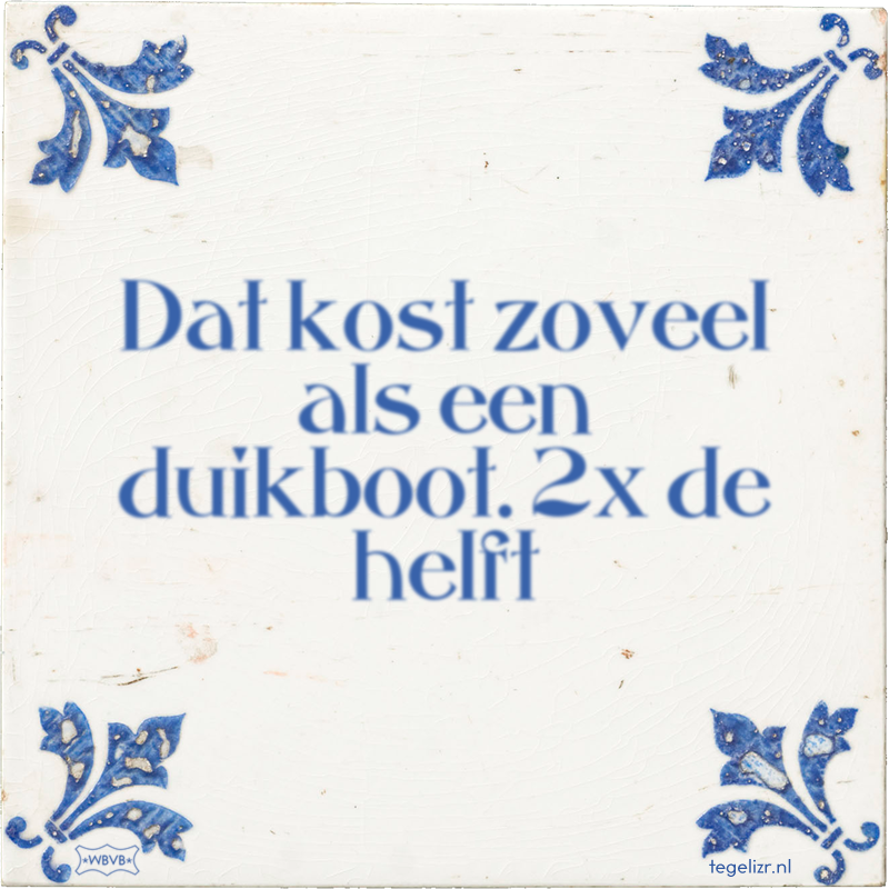 Dat kost zoveel als een duikboot. 2x de helft - Online tegeltjes bakken