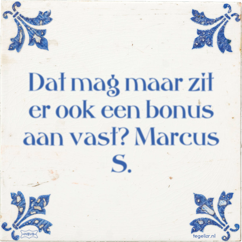 Dat mag maar zit er ook een bonus aan vast? Marcus S. - Online tegeltjes bakken