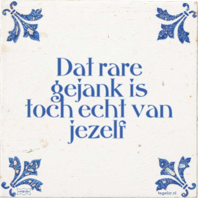 Dat rare gejank is toch echt van jezelf - Online tegeltjes bakken