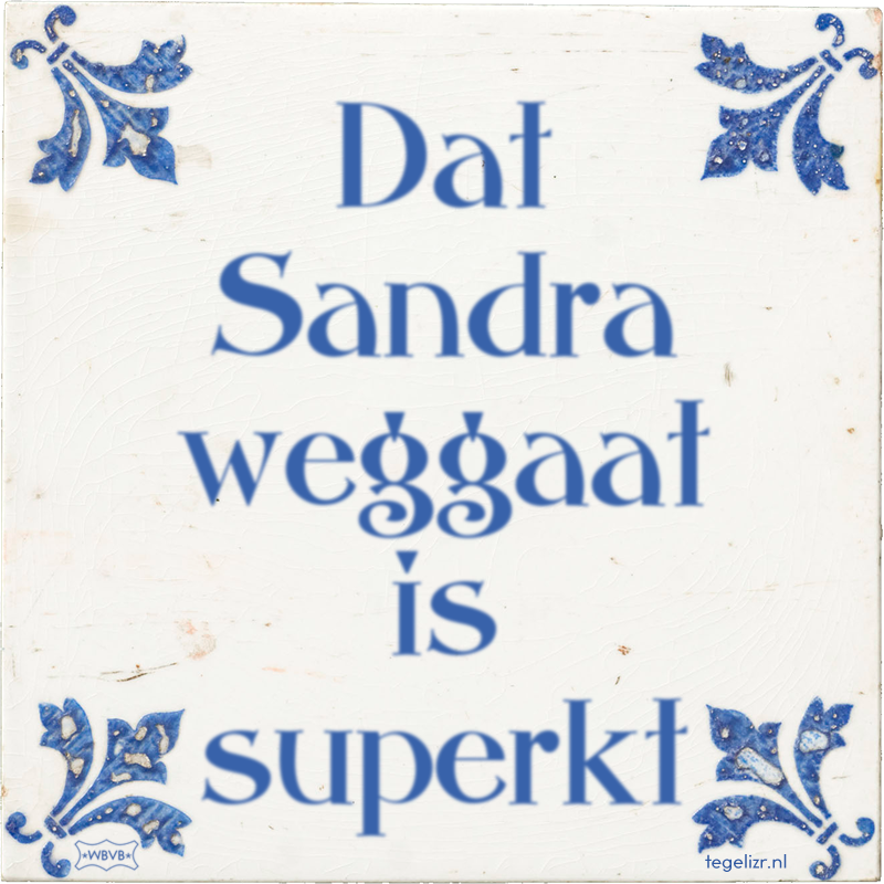 Dat Sandra weggaat is superkt - Online tegeltjes bakken