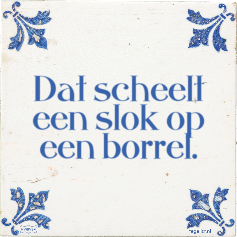 Dat scheelt een slok op een borrel. - Online tegeltjes bakken