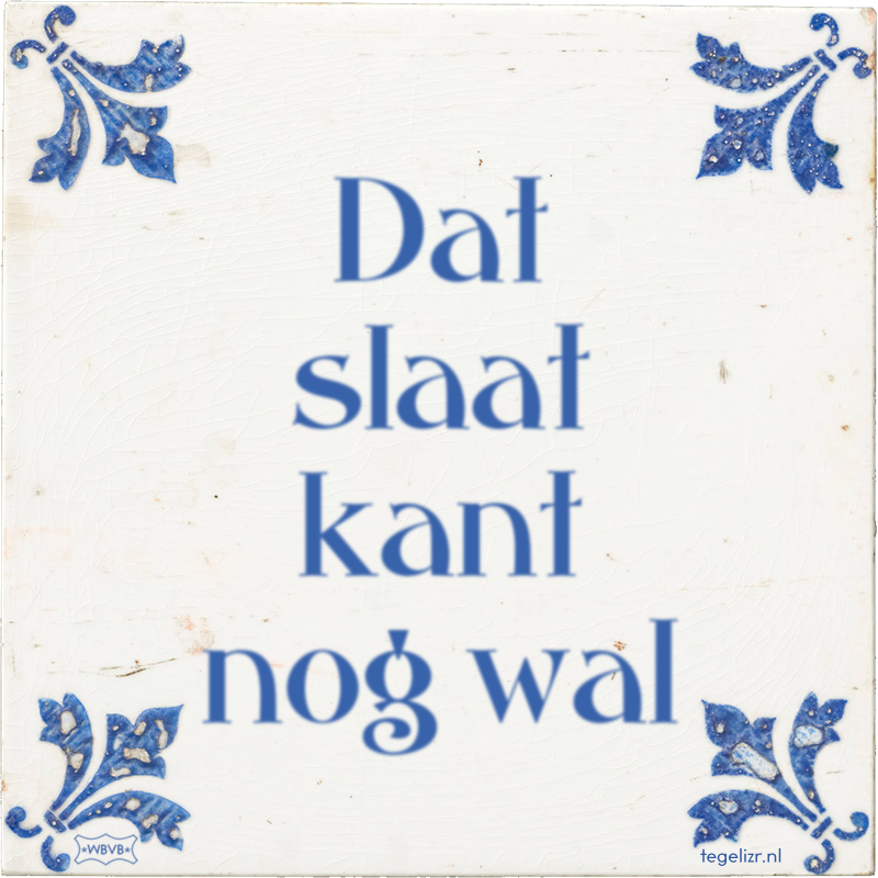 Dat slaat kant nog wal - Online tegeltjes bakken