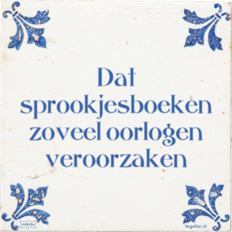Dat sprookjesboeken zoveel oorlogen veroorzaken - Online tegeltjes bakken
