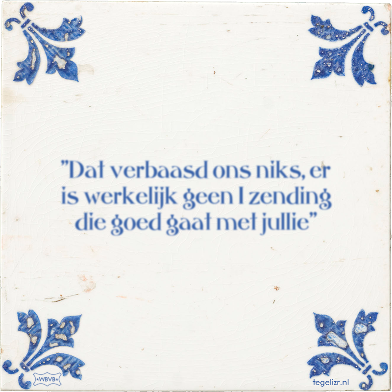 ''Dat verbaasd ons niks, er is werkelijk geen 1 zending die goed gaat met jullie'' - Online tegeltjes bakken