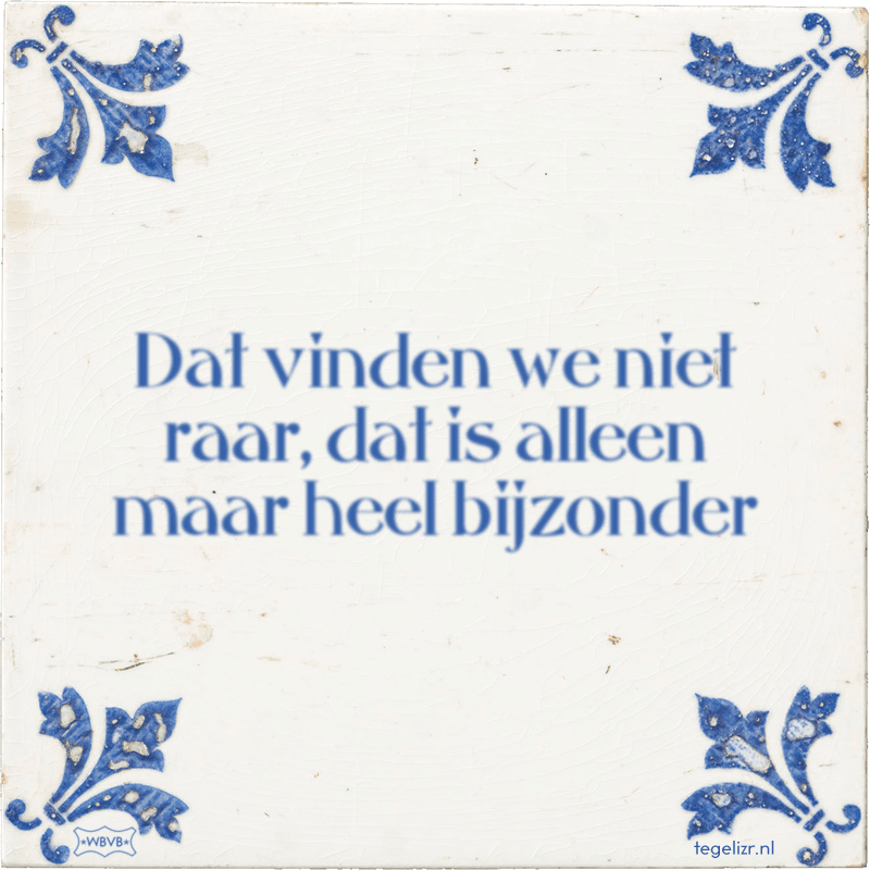 dat-vinden-we-niet-raar-dat-is-alleen-maar-heel-bijzonder.png