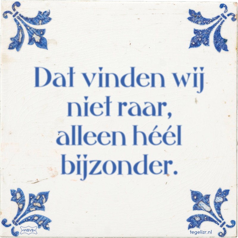 Dat vinden wij niet raar, alleen héél bijzonder. - Online tegeltjes bakken