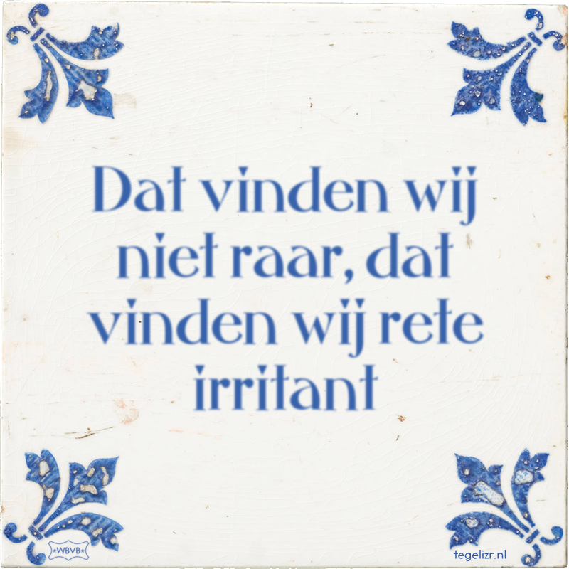 Dat vinden wij niet raar, dat vinden wij rete irritant - Online tegeltjes bakken