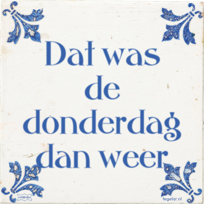 Dat was de donderdag dan weer - Online tegeltjes bakken