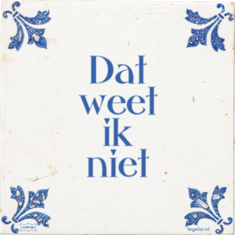 Dat weet ik niet - Online tegeltjes bakken
