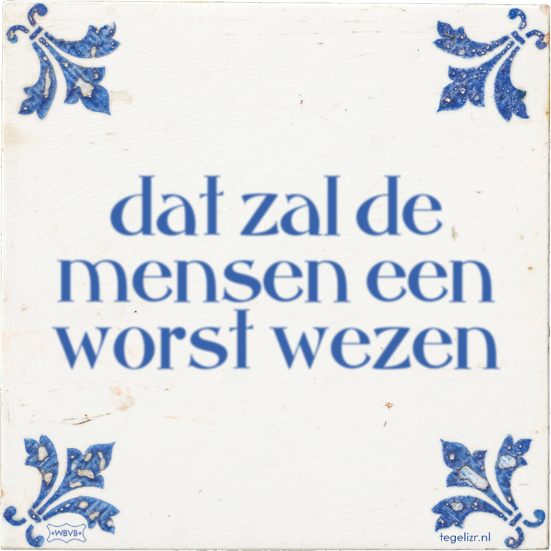 dat zal de mensen een worst wezen - Online tegeltjes bakken