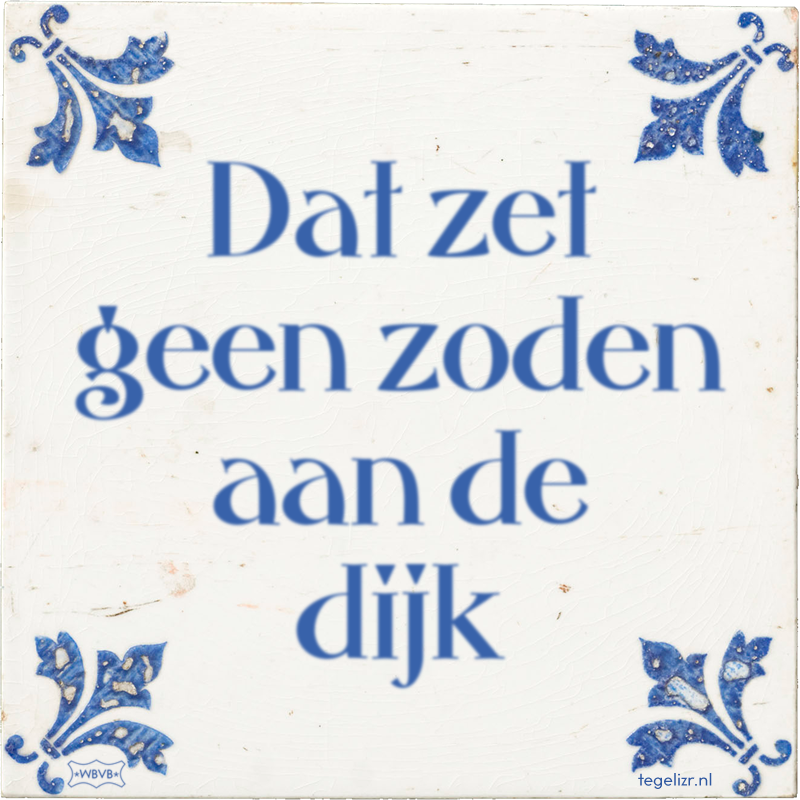 Dat zet geen zoden aan de dijk - Online tegeltjes bakken