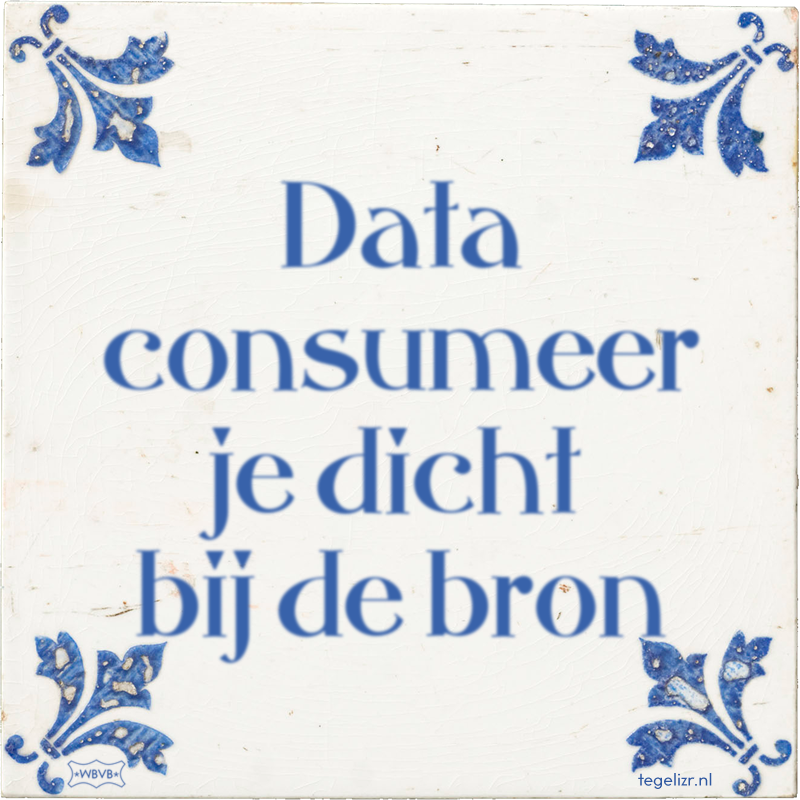 Data consumeer je dicht bij de bron - Online tegeltjes bakken