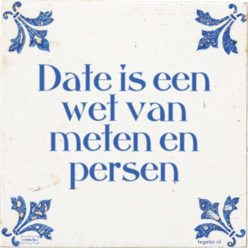 Date is een wet van meten en persen - Online tegeltjes bakken