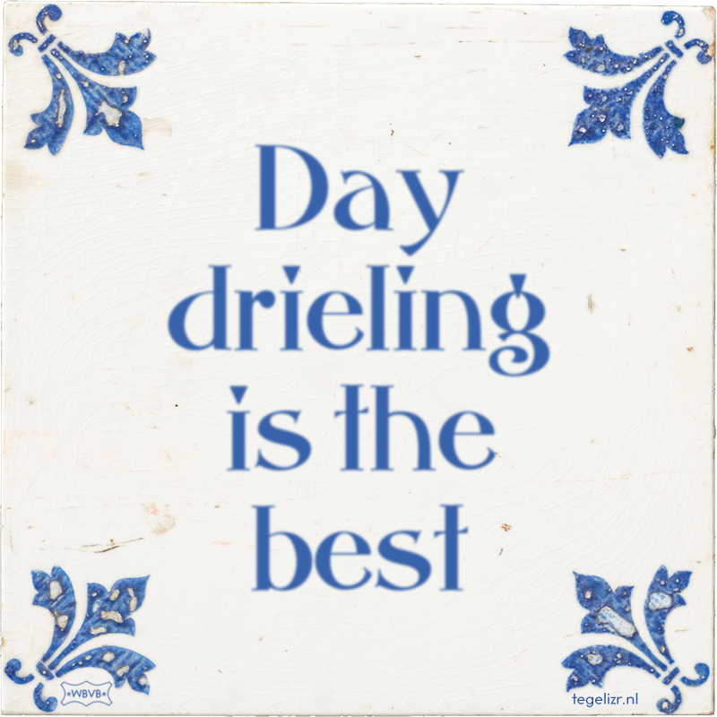 Day drieling is the best - Online tegeltjes bakken