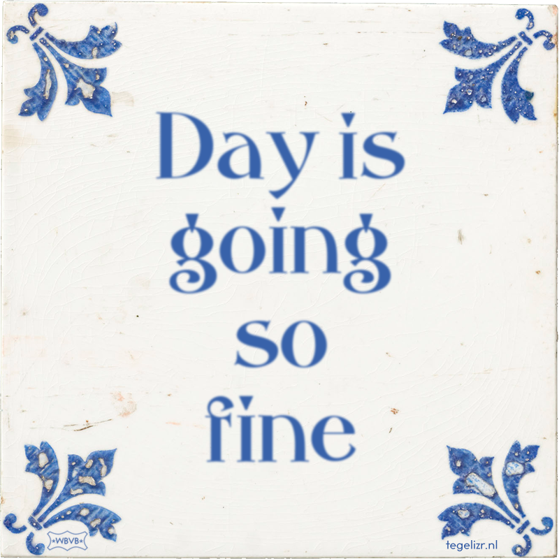 Day is going so fine - Online tegeltjes bakken