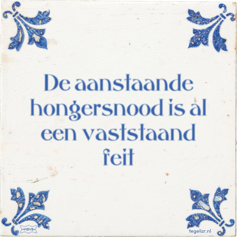 De aanstaande hongersnood is al een vaststaand feit - Online tegeltjes bakken