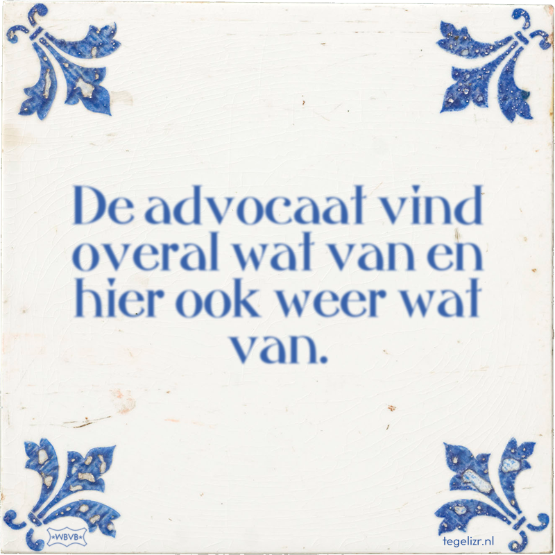 De advocaat vind overal wat van en hier ook weer wat van. - Online tegeltjes bakken