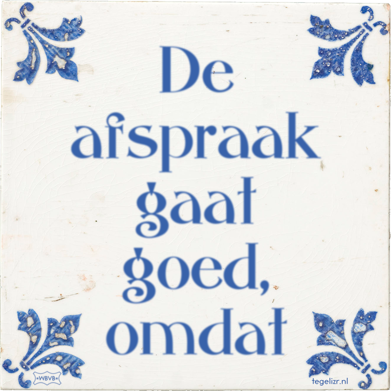 De afspraak gaat goed, omdat - Online tegeltjes bakken