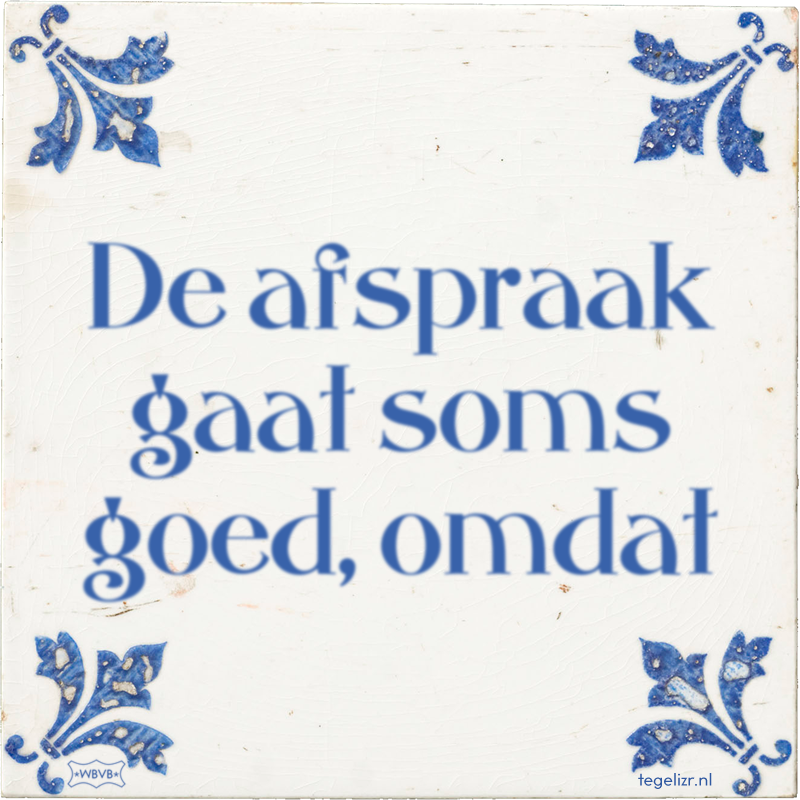 De afspraak gaat soms goed, omdat - Online tegeltjes bakken