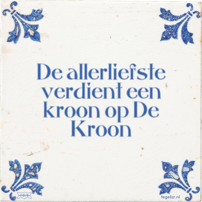 De allerliefste verdient een kroon op De Kroon - Online tegeltjes bakken