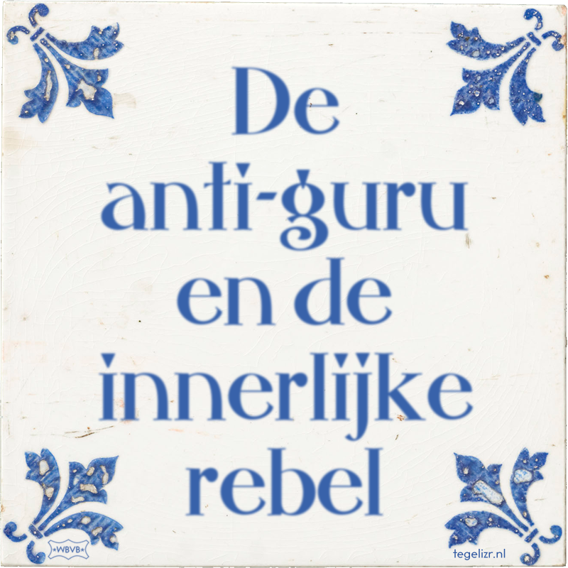 De anti-guru en de innerlijke rebel - Online tegeltjes bakken