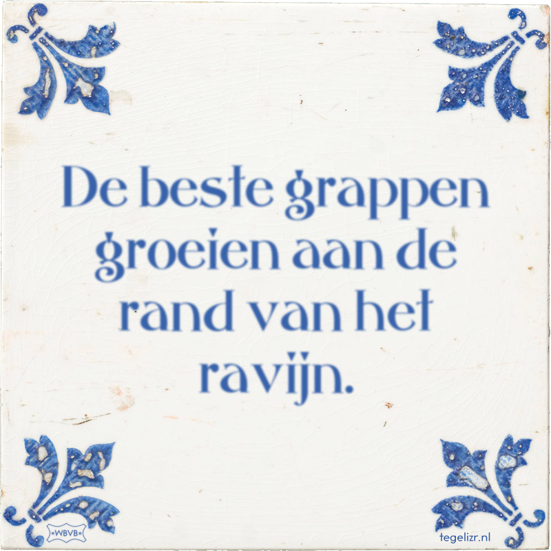 De beste grappen groeien aan de rand van het ravijn. - Online tegeltjes bakken